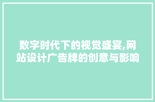 数字时代下的视觉盛宴,网站设计广告牌的创意与影响力 数字时代下的视觉盛宴,网站设计广告牌的创意与影响力 百度SEO