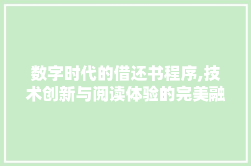 数字时代的借还书程序,技术创新与阅读体验的完美融合 数字时代的借还书程序,技术创新与阅读体验的完美融合 搜狗SEO