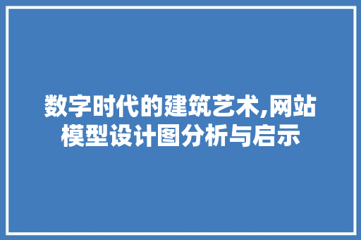 数字时代的建筑艺术,网站模型设计图分析与启示 数字时代的建筑艺术,网站模型设计图分析与启示 必应SEO