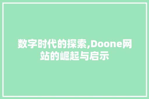 数字时代的探索,Doone网站的崛起与启示 数字时代的探索,Doone网站的崛起与启示 必应SEO