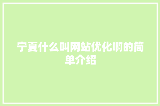 宁夏什么叫网站优化啊的简单介绍 宁夏什么叫网站优化啊的简单介绍 搜狗SEO