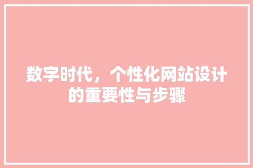 数字时代，个性化网站设计的重要性与步骤 数字时代，个性化网站设计的重要性与步骤 神马SEO