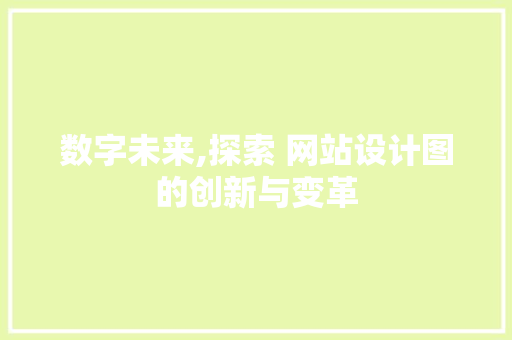 数字未来,探索 网站设计图的创新与变革 数字未来,探索 网站设计图的创新与变革 百度SEO