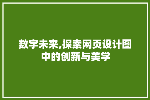 数字未来,探索网页设计图中的创新与美学 数字未来,探索网页设计图中的创新与美学 百度SEO