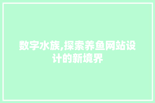 数字水族,探索养鱼网站设计的新境界 数字水族,探索养鱼网站设计的新境界 百度SEO