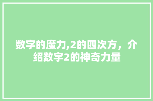 数字的魔力,2的四次方，介绍数字2的神奇力量 数字的魔力,2的四次方，介绍数字2的神奇力量 网站建设公司