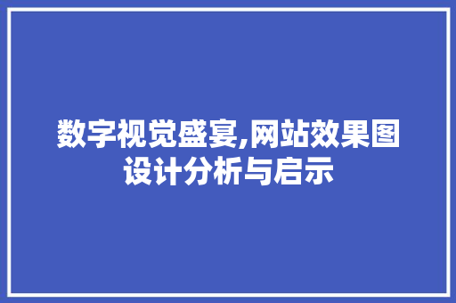 数字视觉盛宴,网站效果图设计分析与启示 数字视觉盛宴,网站效果图设计分析与启示 网站建设公司