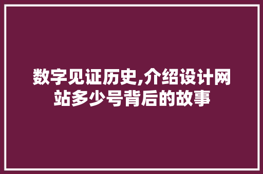 数字见证历史,介绍设计网站多少号背后的故事 数字见证历史,介绍设计网站多少号背后的故事 网站建设公司