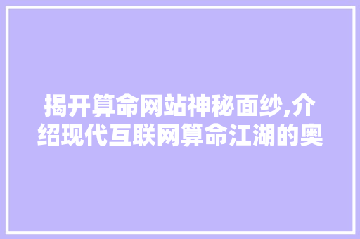 揭开算命网站神秘面纱,介绍现代互联网算命江湖的奥秘 揭开算命网站神秘面纱,介绍现代互联网算命江湖的奥秘 百度SEO