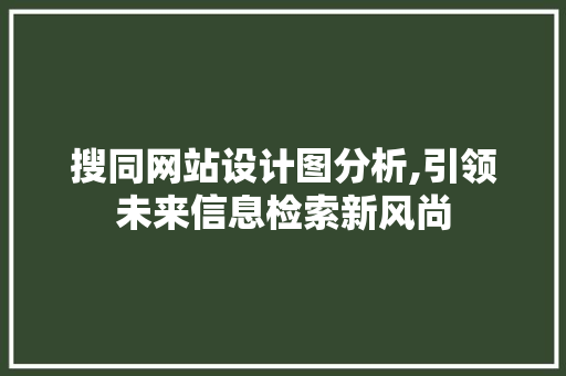 搜同网站设计图分析,引领未来信息检索新风尚 搜同网站设计图分析,引领未来信息检索新风尚 百度SEO