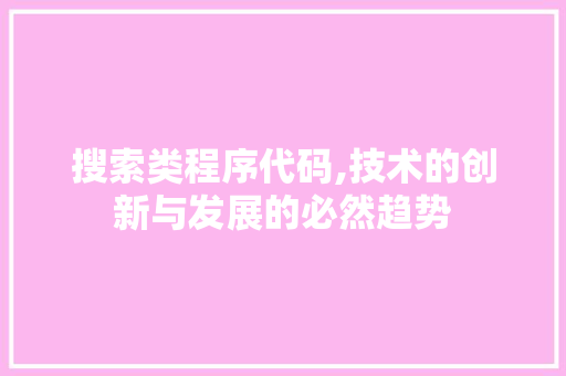 搜索类程序代码,技术的创新与发展的必然趋势 搜索类程序代码,技术的创新与发展的必然趋势 搜狗SEO