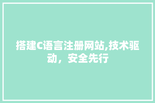 搭建C语言注册网站,技术驱动，安全先行 搭建C语言注册网站,技术驱动，安全先行 百度SEO