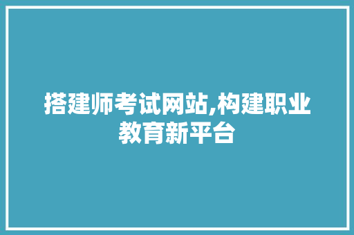 搭建师考试网站,构建职业教育新平台 搭建师考试网站,构建职业教育新平台 SEO关键词