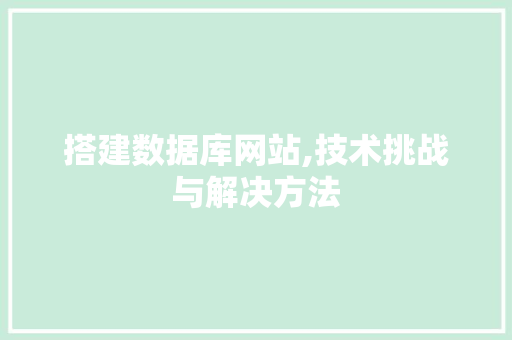 搭建数据库网站,技术挑战与解决方法 搭建数据库网站,技术挑战与解决方法 神马SEO