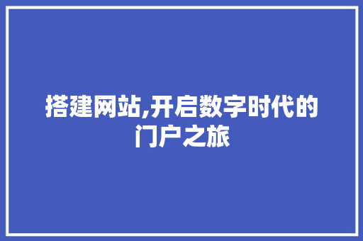 搭建网站,开启数字时代的门户之旅 搭建网站,开启数字时代的门户之旅 SEO关键词