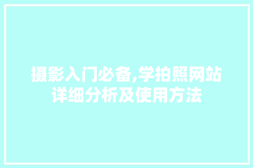 摄影入门必备,学拍照网站详细分析及使用方法