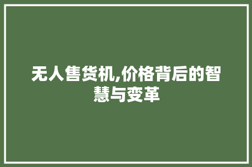 无人售货机,价格背后的智慧与变革 无人售货机,价格背后的智慧与变革 必应SEO