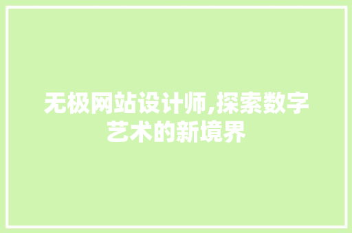无极网站设计师,探索数字艺术的新境界 无极网站设计师,探索数字艺术的新境界 SEO关键词