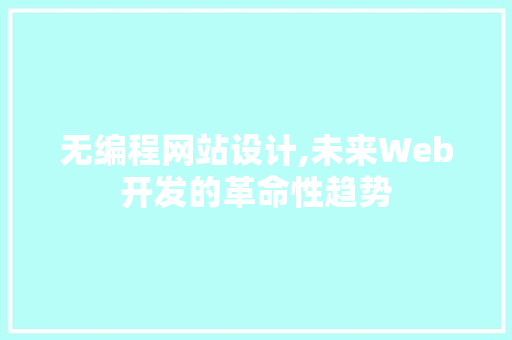 无编程网站设计,未来Web开发的革命性趋势 无编程网站设计,未来Web开发的革命性趋势 SEO关键词
