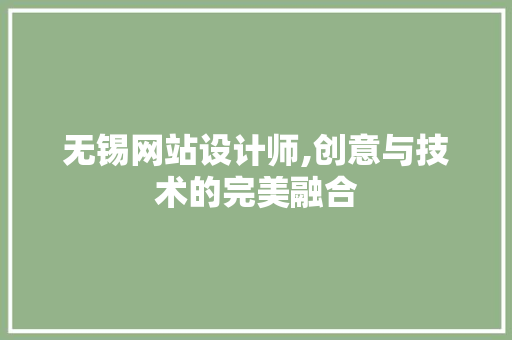 无锡网站设计师,创意与技术的完美融合 无锡网站设计师,创意与技术的完美融合 搜狗SEO