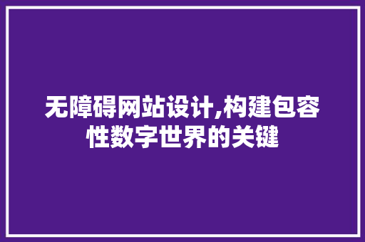 无障碍网站设计,构建包容性数字世界的关键 无障碍网站设计,构建包容性数字世界的关键 神马SEO