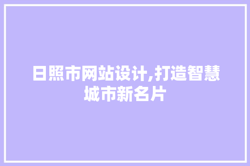 日照市网站设计,打造智慧城市新名片 日照市网站设计,打造智慧城市新名片 SEO关键词