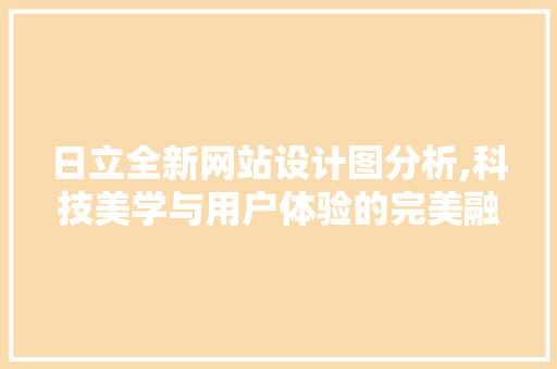 日立全新网站设计图分析,科技美学与用户体验的完美融合 日立全新网站设计图分析,科技美学与用户体验的完美融合 必应SEO