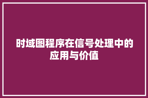 时域图程序在信号处理中的应用与价值 时域图程序在信号处理中的应用与价值 网站建设公司