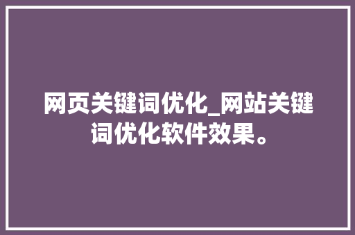 网页关键词优化_网站关键词优化软件效果。 网页关键词优化_网站关键词优化软件效果。 SEO关键词