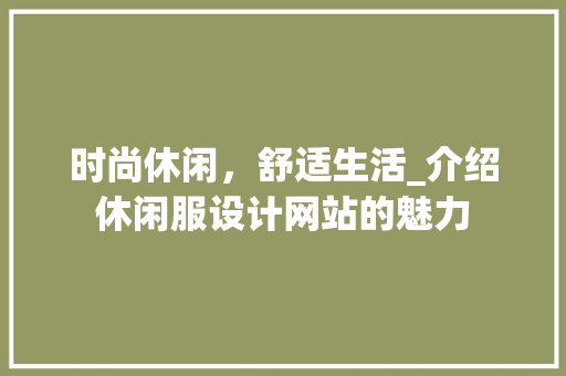 时尚休闲，舒适生活_介绍休闲服设计网站的魅力 时尚休闲，舒适生活_介绍休闲服设计网站的魅力 百度SEO