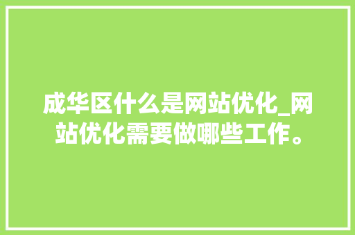 成华区什么是网站优化_网站优化需要做哪些工作。 成华区什么是网站优化_网站优化需要做哪些工作。 百度SEO