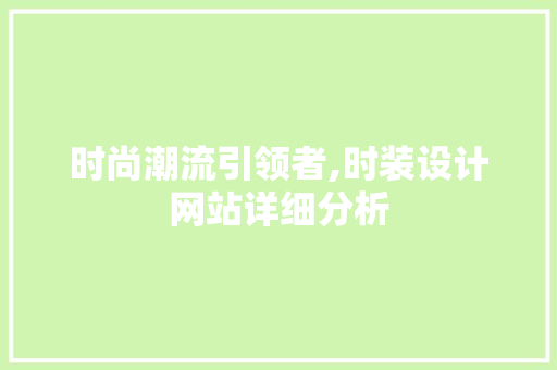 时尚潮流引领者,时装设计网站详细分析 时尚潮流引领者,时装设计网站详细分析 网站建设公司