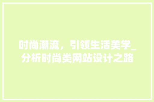 时尚潮流，引领生活美学_分析时尚类网站设计之路 时尚潮流，引领生活美学_分析时尚类网站设计之路 网站建设公司