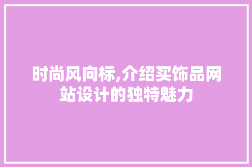 时尚风向标,介绍买饰品网站设计的独特魅力 时尚风向标,介绍买饰品网站设计的独特魅力 SEO关键词