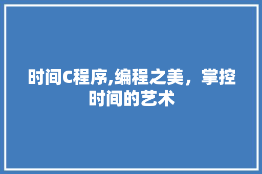 时间C程序,编程之美，掌控时间的艺术 时间C程序,编程之美，掌控时间的艺术 神马SEO