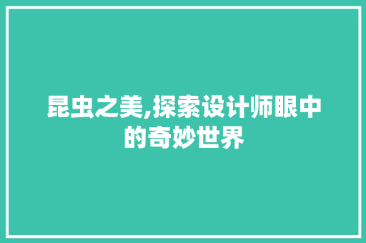 昆虫之美,探索设计师眼中的奇妙世界 昆虫之美,探索设计师眼中的奇妙世界 搜狗SEO