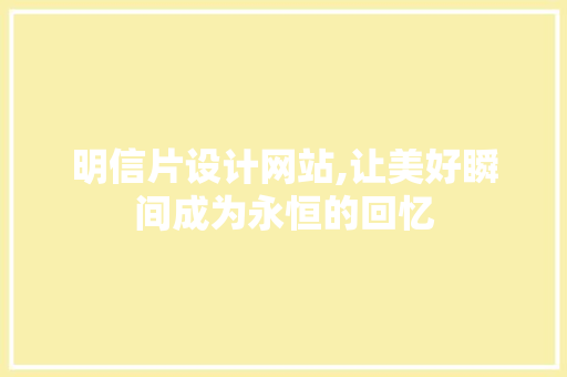 明信片设计网站,让美好瞬间成为永恒的回忆 明信片设计网站,让美好瞬间成为永恒的回忆 网站建设公司