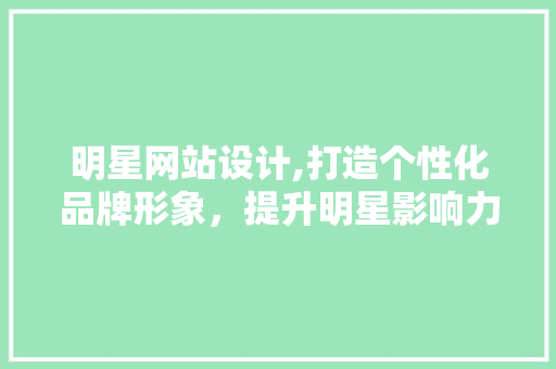 明星网站设计,打造个性化品牌形象，提升明星影响力 明星网站设计,打造个性化品牌形象，提升明星影响力 网站建设公司
