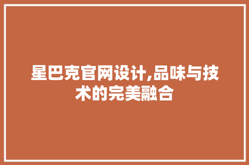 星巴克官网设计,品味与技术的完美融合 星巴克官网设计,品味与技术的完美融合 必应SEO