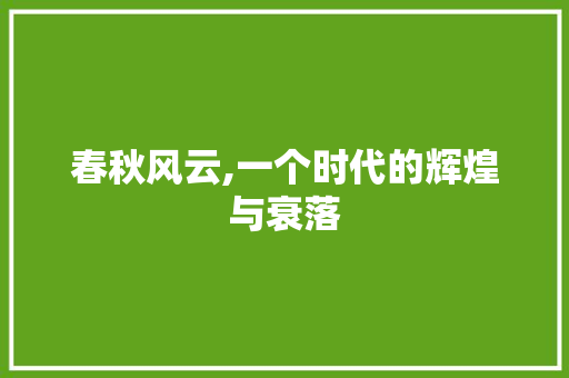 春秋风云,一个时代的辉煌与衰落 春秋风云,一个时代的辉煌与衰落 网站建设公司