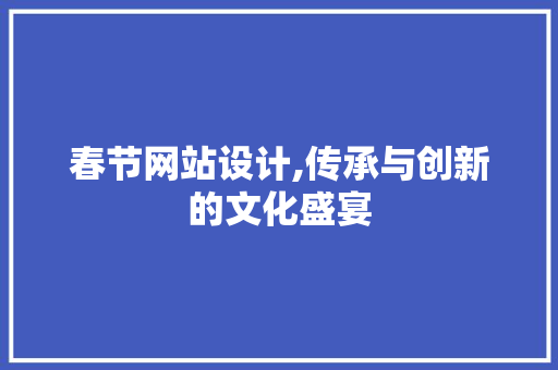 春节网站设计,传承与创新的文化盛宴 春节网站设计,传承与创新的文化盛宴 搜狗SEO