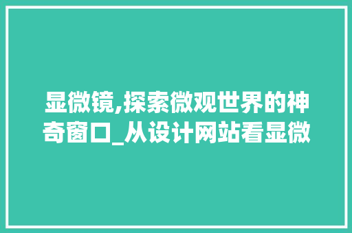 显微镜,探索微观世界的神奇窗口_从设计网站看显微镜的发展与创新 网站建设公司 显微镜,探索微观世界的神奇窗口_从设计网站看显微镜的发展与创新 显微镜,探索微观世界的神奇窗口_从设计网站看显微镜的发展与创新 网站建设公司