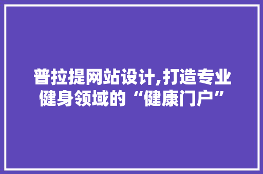 普拉提网站设计,打造专业健身领域的“健康门户” 普拉提网站设计,打造专业健身领域的“健康门户” 百度SEO