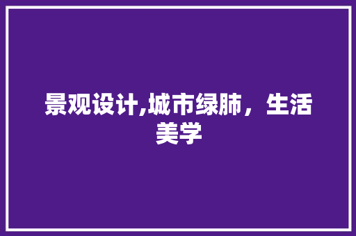 景观设计,城市绿肺，生活美学 景观设计,城市绿肺，生活美学 SEO关键词