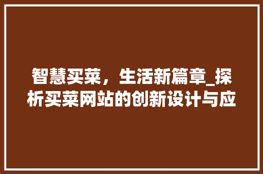 智慧买菜，生活新篇章_探析买菜网站的创新设计与应用 智慧买菜，生活新篇章_探析买菜网站的创新设计与应用 搜狗SEO
