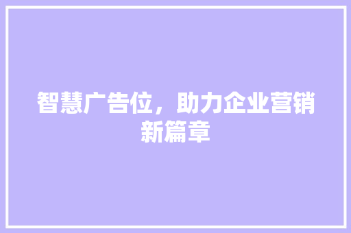 智慧广告位，助力企业营销新篇章 智慧广告位，助力企业营销新篇章 搜狗SEO