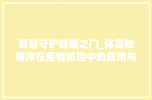 智慧守护健康之门_体温枪程序在疫情防控中的应用与未来展望 智慧守护健康之门_体温枪程序在疫情防控中的应用与未来展望 必应SEO
