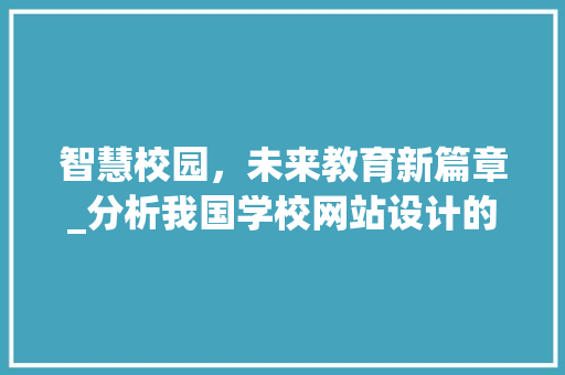 智慧校园，未来教育新篇章_分析我国学校网站设计的变革之路 智慧校园，未来教育新篇章_分析我国学校网站设计的变革之路 网站建设公司