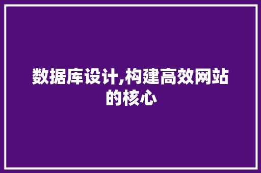 数据库设计,构建高效网站的核心 数据库设计,构建高效网站的核心 必应SEO