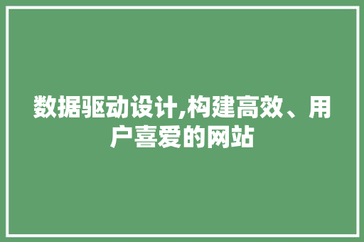 数据驱动设计,构建高效、用户喜爱的网站 数据驱动设计,构建高效、用户喜爱的网站 百度SEO
